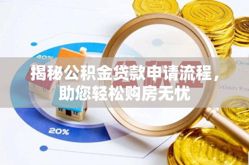 渭南揭秘公积金贷款申请流程，助您轻松购房无忧