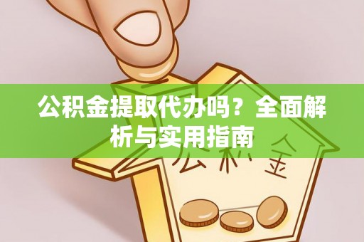 渭南公积金提取代办吗？全面解析与实用指南