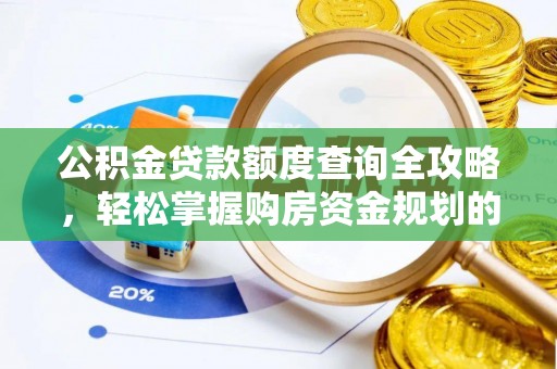 渭南公积金贷款额度查询全攻略，轻松掌握购房资金规划的关键