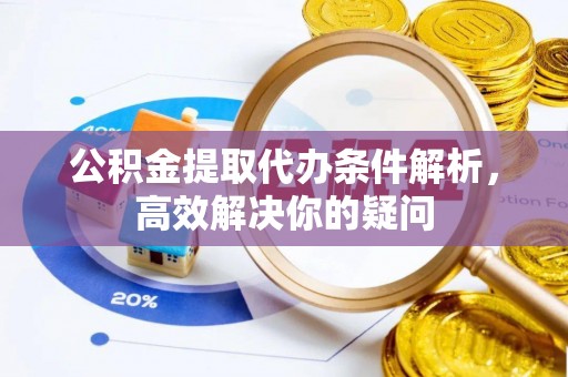 渭南公积金提取代办条件解析，高效解决你的疑问