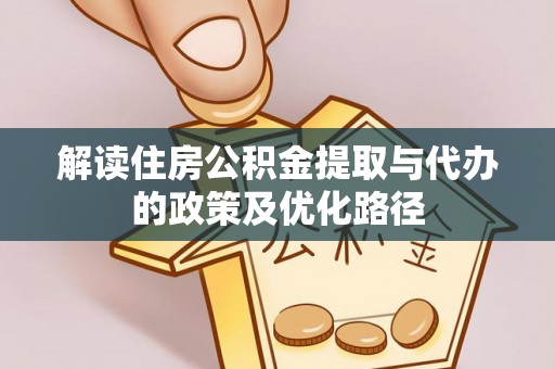渭南解读住房公积金提取与代办的政策及优化路径