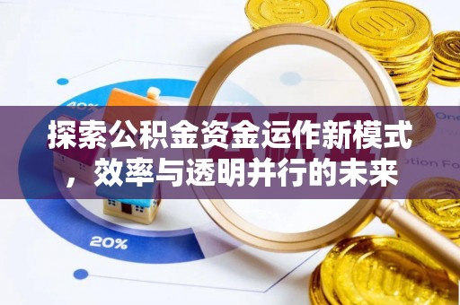渭南探索公积金资金运作新模式，效率与透明并行的未来