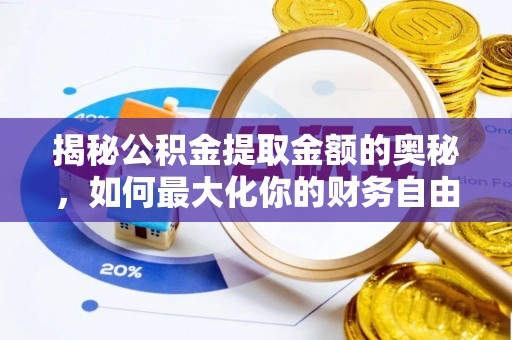 渭南揭秘公积金提取金额的奥秘，如何最大化你的财务自由