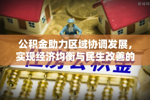 渭南公积金助力区域协调发展，实现经济均衡与民生改善的新路径