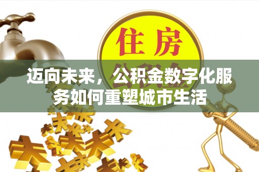渭南迈向未来，公积金数字化服务如何重塑城市生活