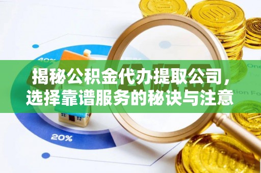渭南揭秘公积金代办提取公司，选择靠谱服务的秘诀与注意事项