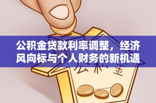 渭南公积金贷款利率调整，经济风向标与个人财务的新机遇