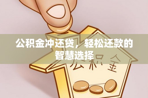 渭南公积金冲还贷，轻松还款的智慧选择
