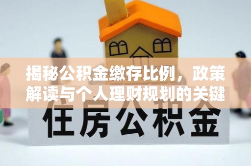 渭南揭秘公积金缴存比例，政策解读与个人理财规划的关键