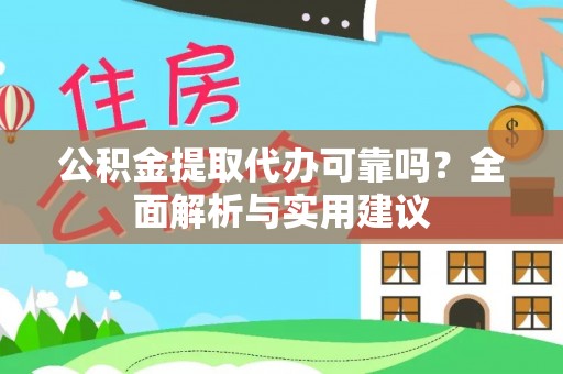 渭南公积金提取代办可靠吗？全面解析与实用建议