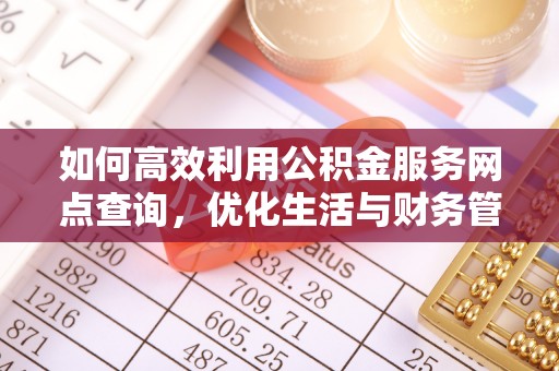 渭南如何高效利用公积金服务网点查询，优化生活与财务管理