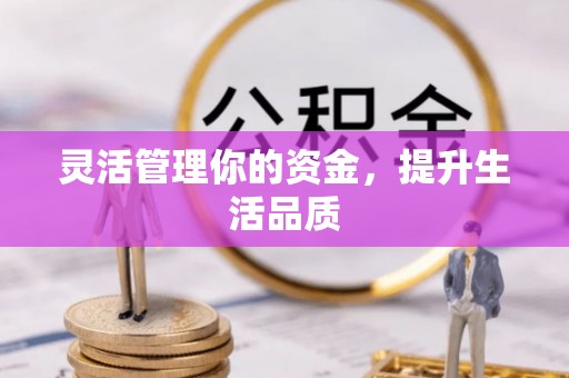 渭南灵活管理你的资金，提升生活品质
