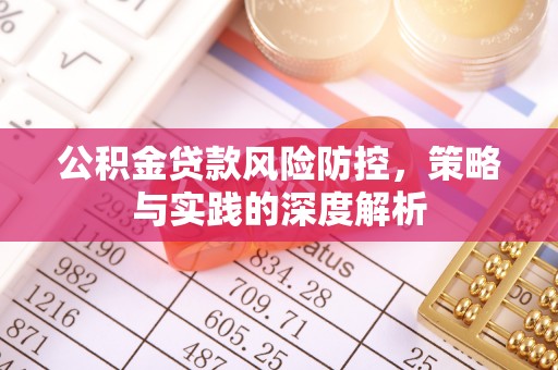 渭南公积金贷款风险防控，策略与实践的深度解析