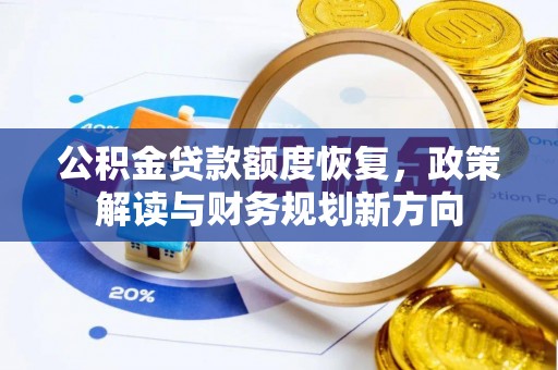 渭南公积金贷款额度恢复，政策解读与财务规划新方向
