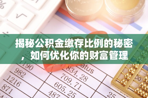 渭南揭秘公积金缴存比例的秘密，如何优化你的财富管理