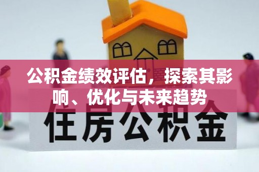 渭南公积金绩效评估，探索其影响、优化与未来趋势