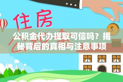 渭南公积金代办提取可信吗？揭秘背后的真相与注意事项
