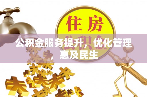 渭南公积金服务提升，优化管理，惠及民生