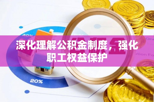 渭南深化理解公积金制度，强化职工权益保护