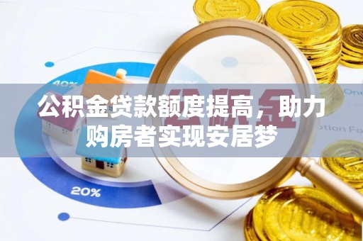 渭南公积金贷款额度提高，助力购房者实现安居梦