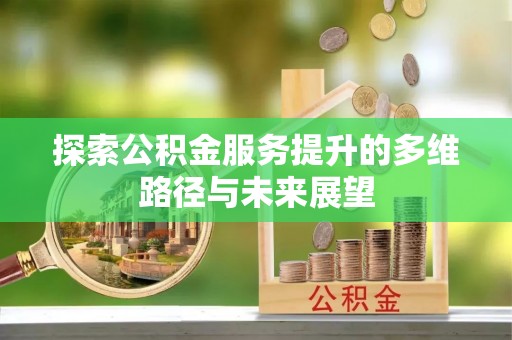 渭南探索公积金服务提升的多维路径与未来展望