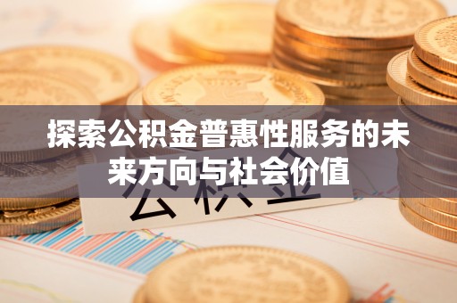 渭南探索公积金普惠性服务的未来方向与社会价值