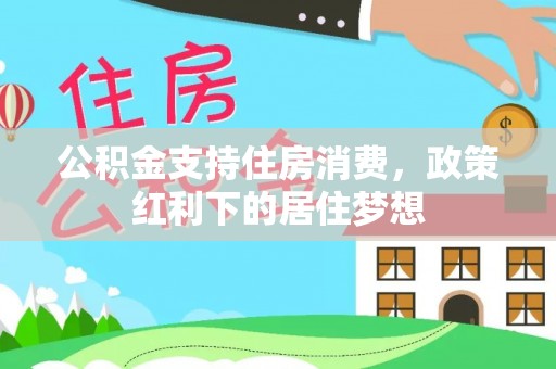 渭南公积金支持住房消费，政策红利下的居住梦想