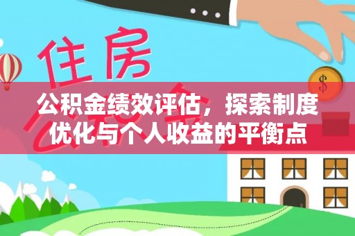 渭南公积金绩效评估，探索制度优化与个人收益的平衡点