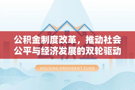 渭南公积金制度改革，推动社会公平与经济发展的双轮驱动