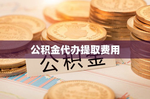 渭南公积金代办提取费用