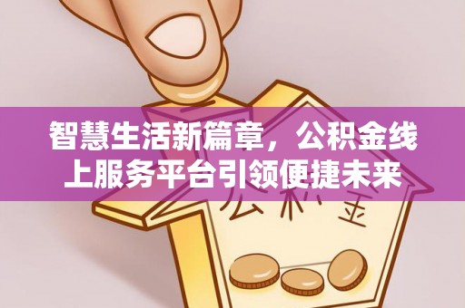 渭南智慧生活新篇章，公积金线上服务平台引领便捷未来