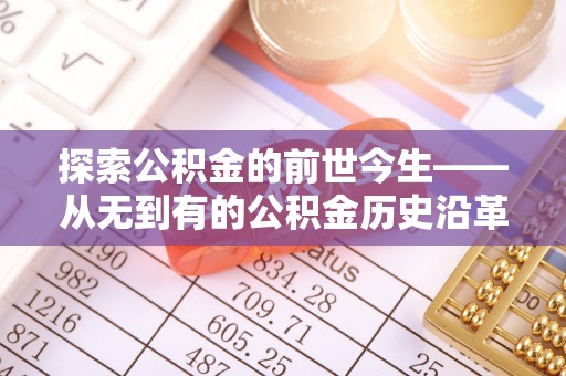 渭南探索公积金的前世今生——从无到有的公积金历史沿革