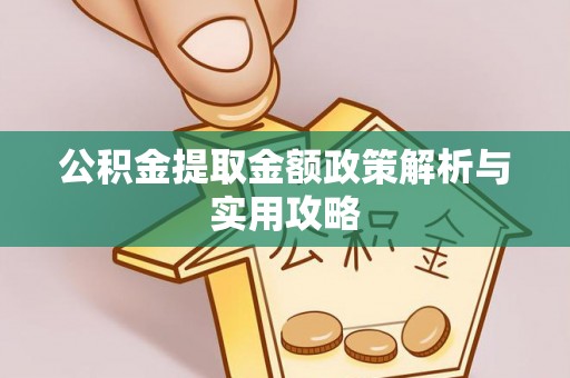 渭南公积金提取金额政策解析与实用攻略