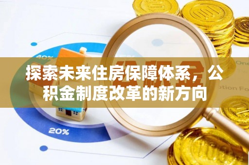 渭南探索未来住房保障体系，公积金制度改革的新方向