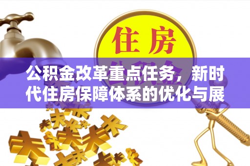 渭南公积金改革重点任务，新时代住房保障体系的优化与展望