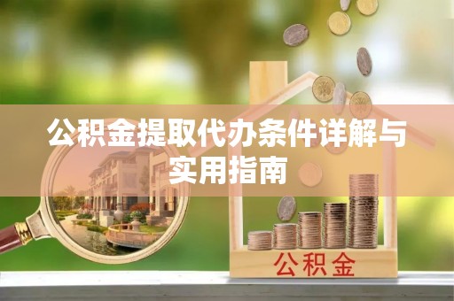 渭南公积金提取代办条件详解与实用指南