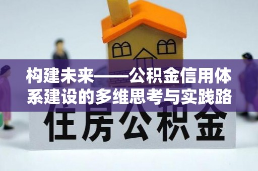 渭南构建未来——公积金信用体系建设的多维思考与实践路径
