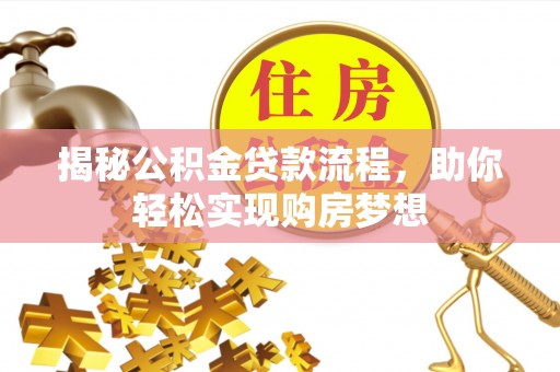 渭南揭秘公积金贷款流程，助你轻松实现购房梦想