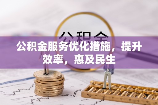渭南公积金服务优化措施，提升效率，惠及民生