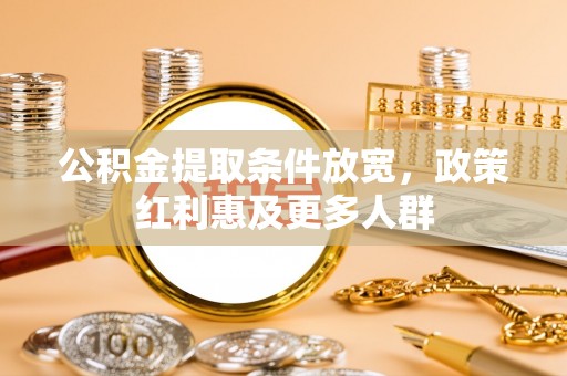 渭南公积金提取条件放宽，政策红利惠及更多人群