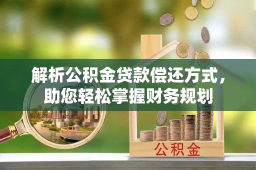 渭南解析公积金贷款偿还方式，助您轻松掌握财务规划