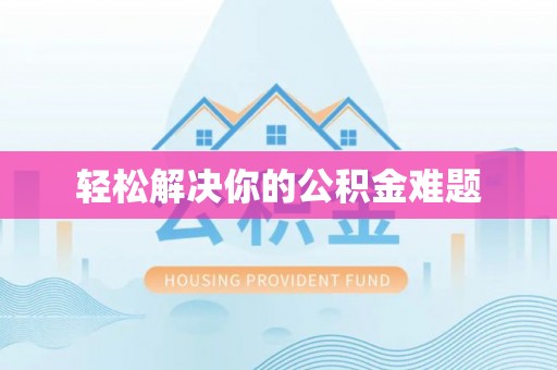 渭南轻松解决你的公积金难题