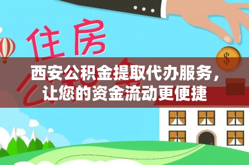 渭南西安公积金提取代办服务，让您的资金流动更便捷