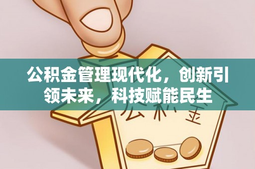 渭南公积金管理现代化，创新引领未来，科技赋能民生