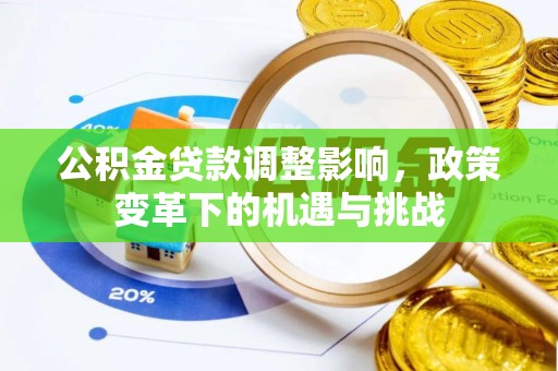 渭南公积金贷款调整影响，政策变革下的机遇与挑战