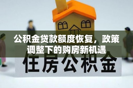 渭南公积金贷款额度恢复，政策调整下的购房新机遇