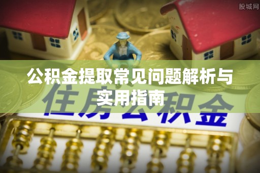 渭南公积金提取常见问题解析与实用指南