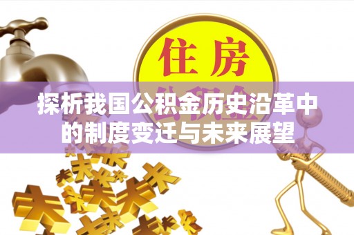 渭南探析我国公积金历史沿革中的制度变迁与未来展望