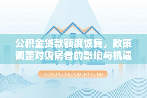 渭南公积金贷款额度恢复，政策调整对购房者的影响与机遇