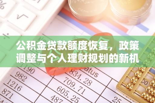 渭南公积金贷款额度恢复，政策调整与个人理财规划的新机遇